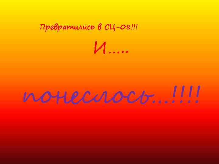 Превратились в СЦ-08!!! И…. . понеслось…!!!! 