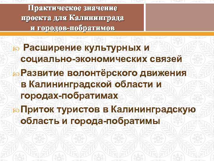 Практическое значение проекта для Калининграда и городов-побратимов Расширение культурных и социально-экономических связей Развитие волонтёрского