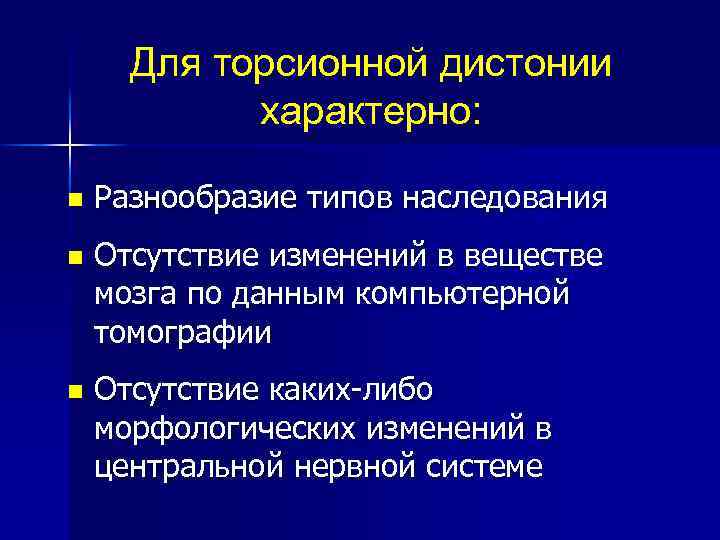 Для торсионной дистонии характерно: n Разнообразие типов наследования n Отсутствие изменений в веществе мозга