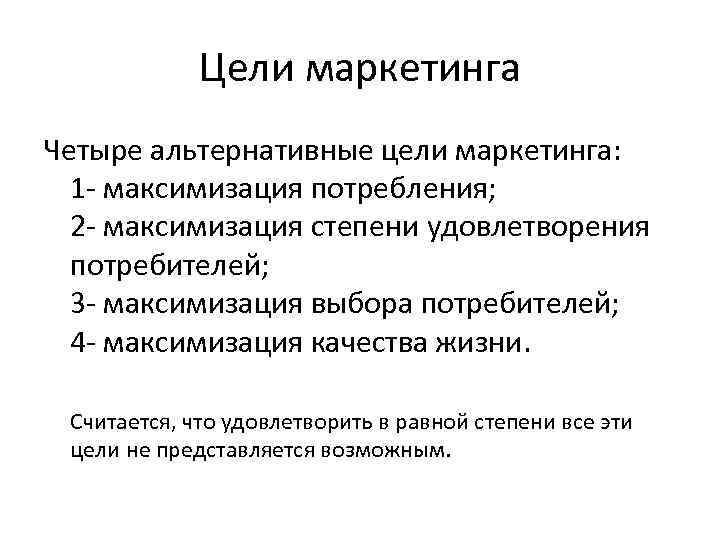 Цели маркетинга Четыре альтернативные цели маркетинга: 1 - максимизация потребления; 2 - максимизация степени