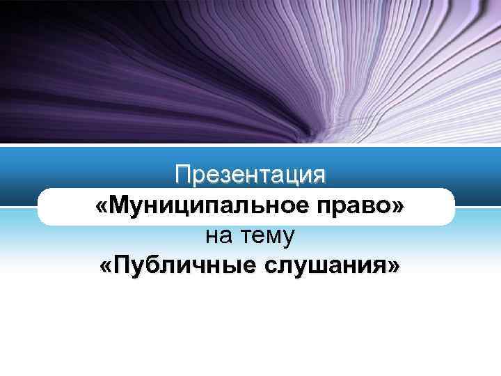 Презентация «Муниципальное право» на тему «Публичные слушания» LOGO 