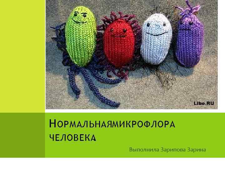 Н ОРМАЛЬНАЯМИКРОФЛОРА ЧЕЛОВЕКА. Выполнила Зарипова Зарина 