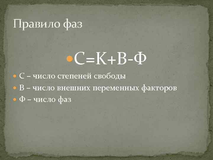 Правило фаз C=K+B-Ф С – число степеней свободы В – число внешних переменных факторов