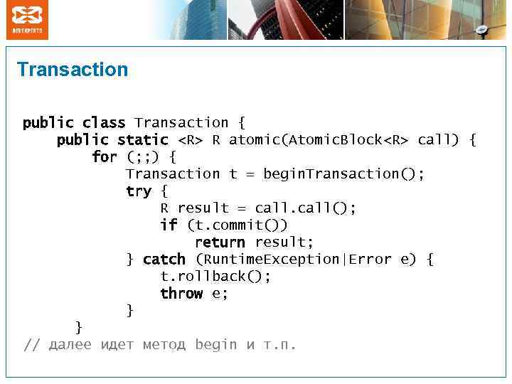 Transaction public class Transaction { public static <R> R atomic(Atomic. Block<R> call) { for