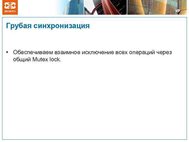 Грубая синхронизация • Обеспечиваем взаимное исключение всех операций через общий Mutex lock. 