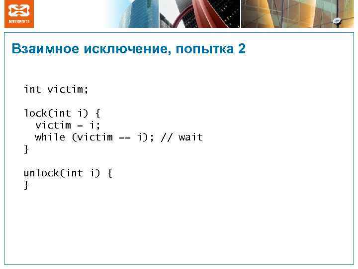 Взаимное исключение, попытка 2 int victim; lock(int i) { victim = i; while (victim