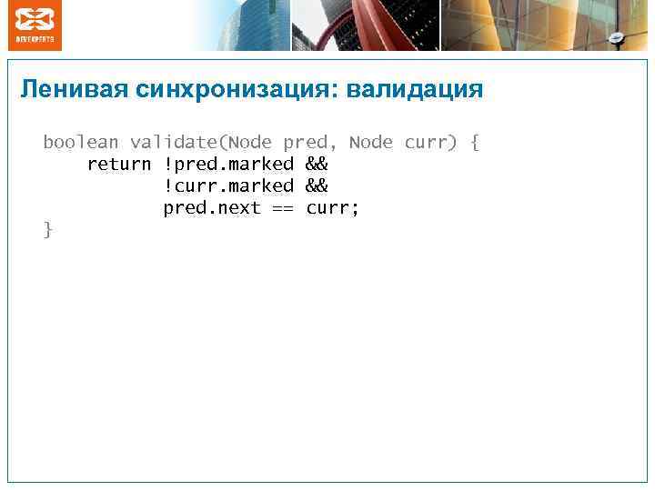 Ленивая синхронизация: валидация boolean validate(Node pred, Node curr) { return !pred. marked && !curr.