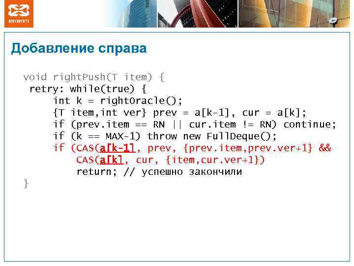 Добавление справа void right. Push(T item) { retry: while(true) { int k = right.