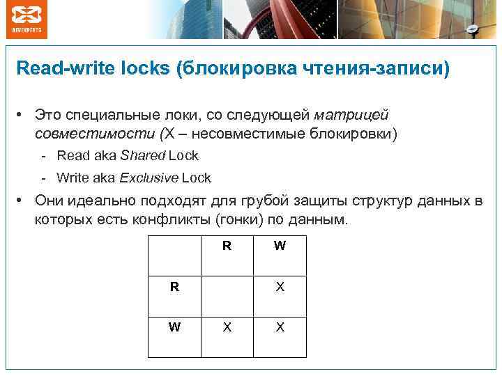 Read-write locks (блокировка чтения-записи) • Это специальные локи, со следующей матрицей совместимости (X –