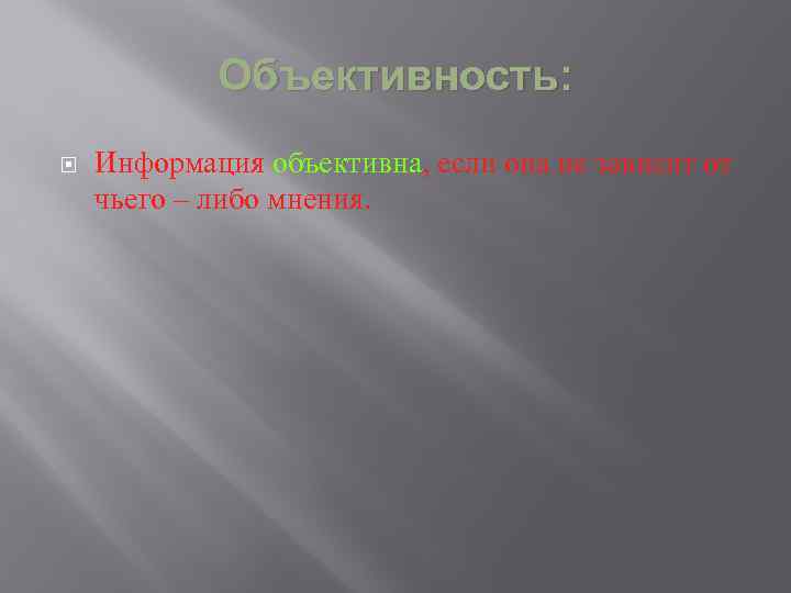 Объективность: Информация объективна, если она не зависит от чьего – либо мнения. 