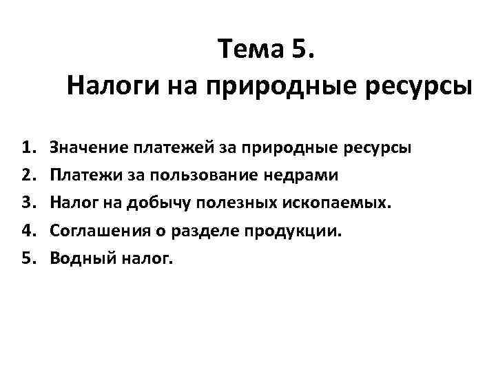 Тема 5. Налоги на природные ресурсы 1. 2. 3. 4. 5. Значение платежей за