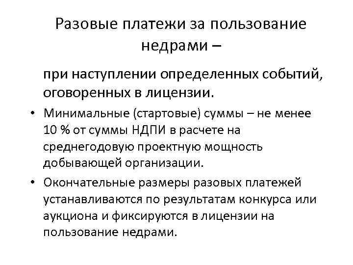 Разовые платежи за пользование недрами – при наступлении определенных событий, оговоренных в лицензии. •