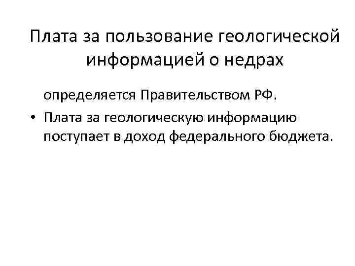 Плата за пользование геологической информацией о недрах определяется Правительством РФ. • Плата за геологическую