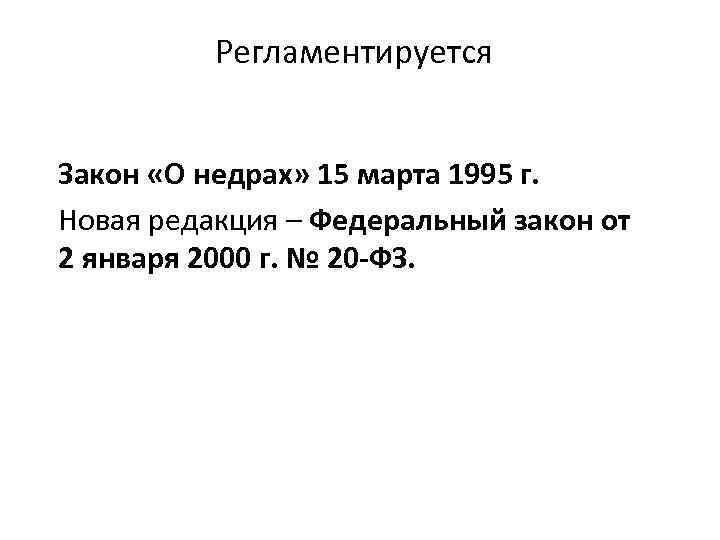 Регламентируется Закон «О недрах» 15 марта 1995 г. Новая редакция – Федеральный закон от