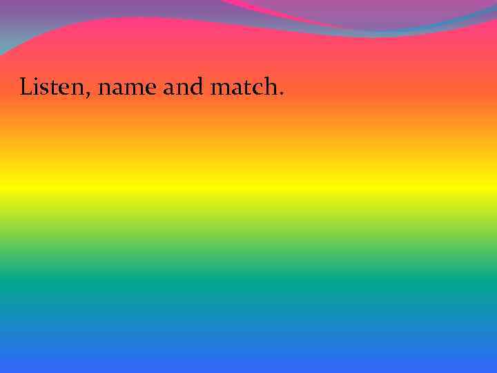 Listen, name and match. 