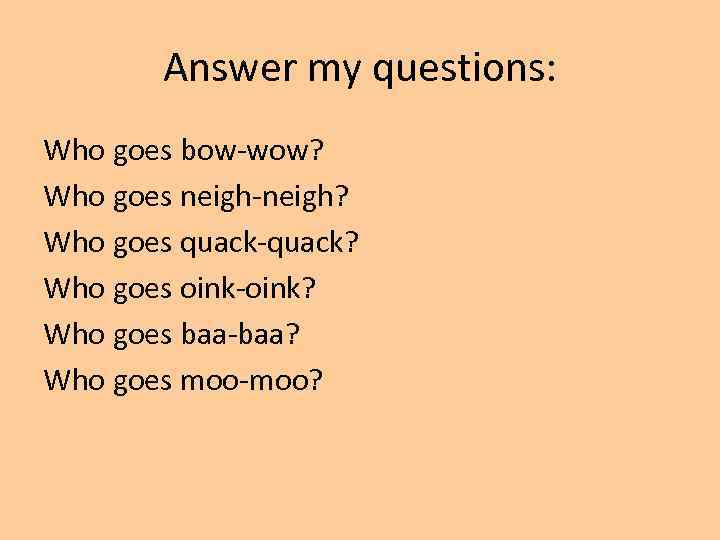 Answer my questions: Who goes bow-wow? Who goes neigh-neigh? Who goes quack-quack? Who goes