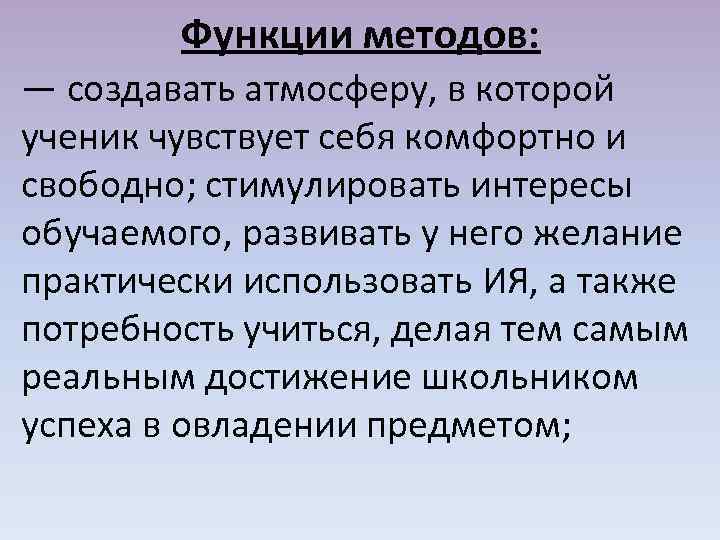 Функции методов: — создавать атмосферу, в которой ученик чувствует себя комфортно и свободно; стимулировать