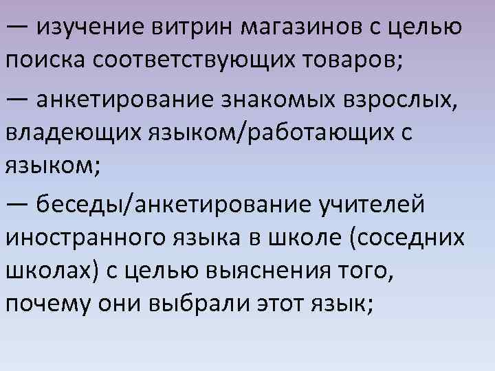 — изучение витрин магазинов с целью поиска соответствующих товаров; — анкетирование знакомых взрослых, владеющих