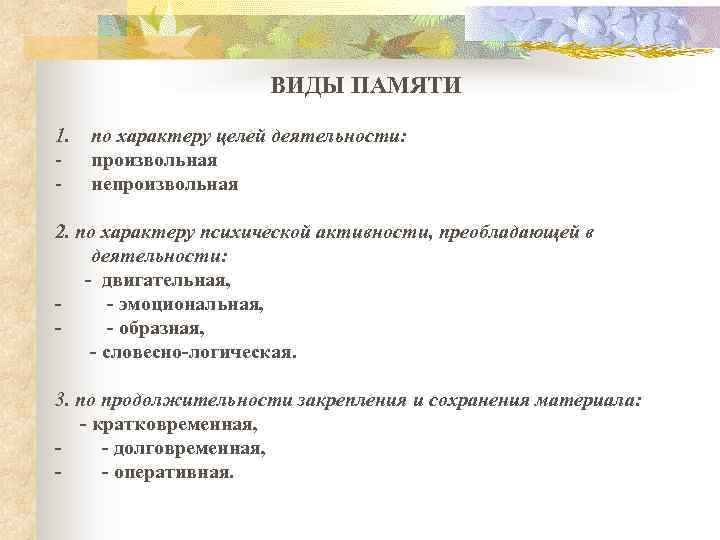 ВИДЫ ПАМЯТИ 1. - по характеру целей деятельности: произвольная непроизвольная 2. по характеру психической