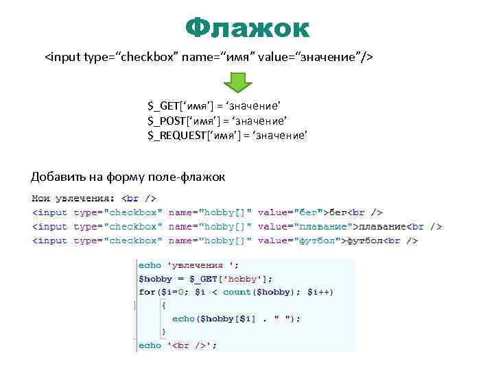 Флажок <input type=“checkbox” name=“имя” value=“значение”/> $_GET[‘имя’] = ‘значение’ $_POST[‘имя’] = ‘значение’ $_REQUEST[‘имя’] = ‘значение’