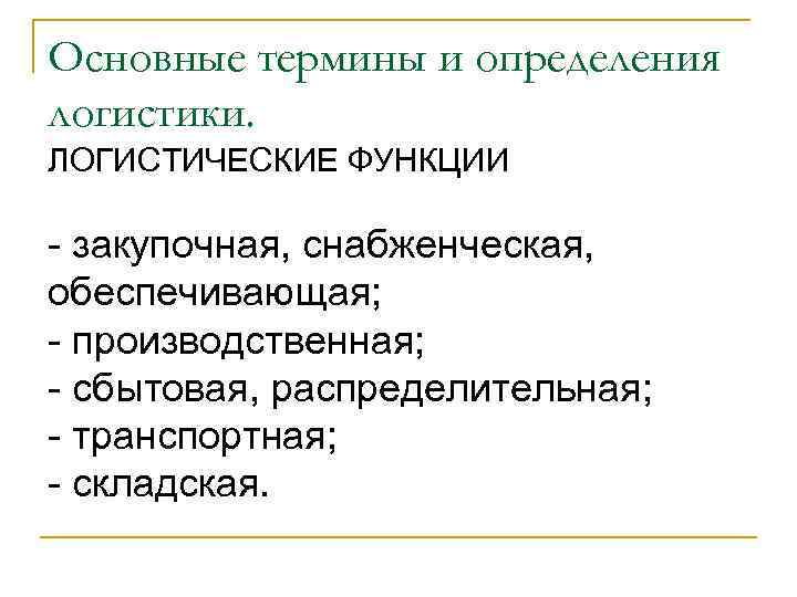 Основные термины и определения логистики. ЛОГИСТИЧЕСКИЕ ФУНКЦИИ - закупочная, снабженческая, обеспечивающая; - производственная; -