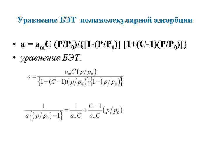 Уравнение БЭТ полимолекулярной адсорбции • а = аm. C (Р/Р 0)/{[1 -(Р/Р 0)] [1+(C-1)(Р/Р