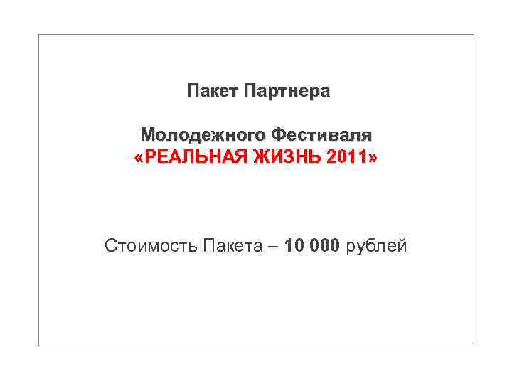  Пакет Партнера Молодежного Фестиваля «РЕАЛЬНАЯ ЖИЗНЬ 2011» Стоимость Пакета – 10 000 рублей