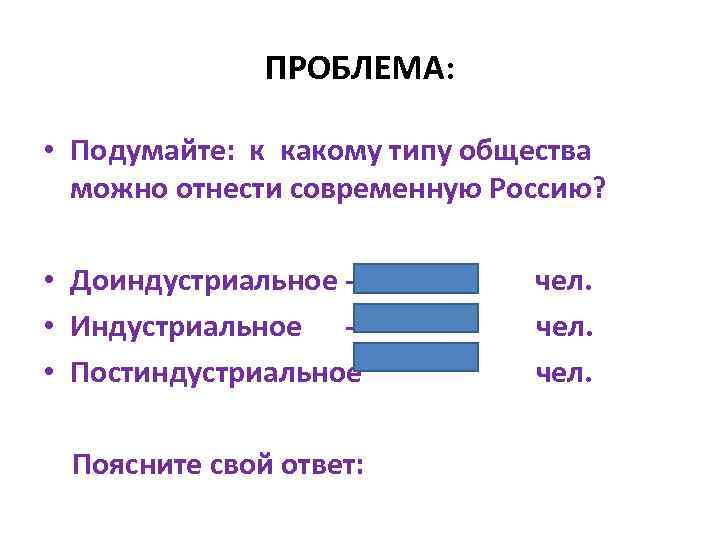 ПРОБЛЕМА: • Подумайте: к какому типу общества можно отнести современную Россию? • Доиндустриальное •