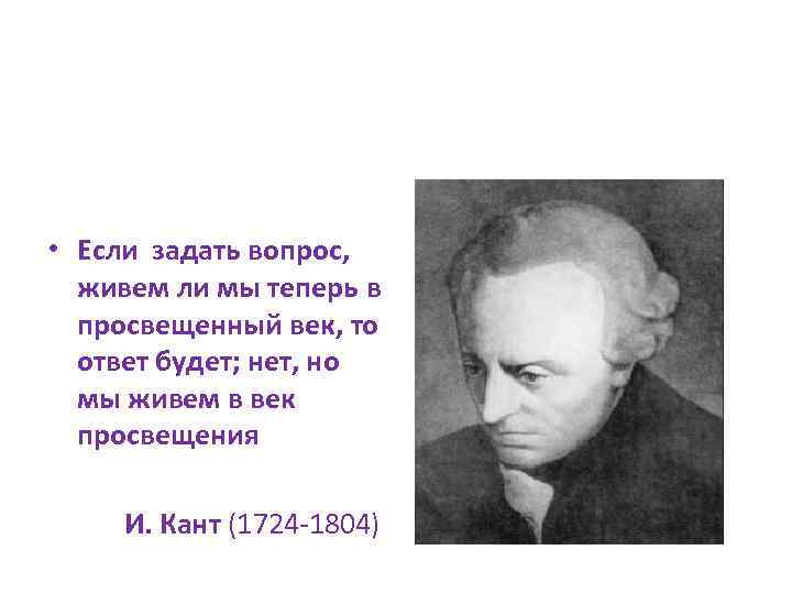  • Если задать вопрос, живем ли мы теперь в просвещенный век, то ответ