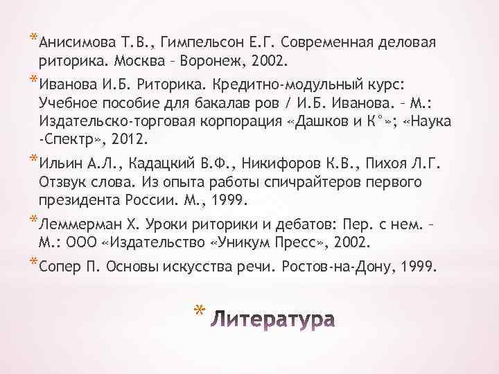 *Анисимова Т. В. , Гимпельсон Е. Г. Современная деловая риторика. Москва – Воронеж, 2002.