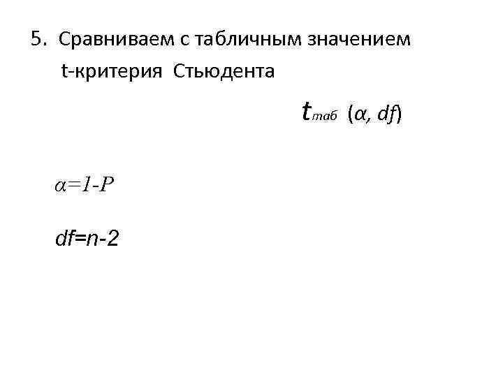 5. Сравниваем с табличным значением t-критерия Стьюдента tтаб (α, df) α=1 -P df=n-2 