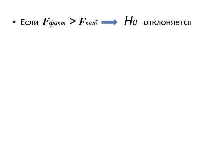 • Если Fфакт > Fтаб H 0 отклоняется 