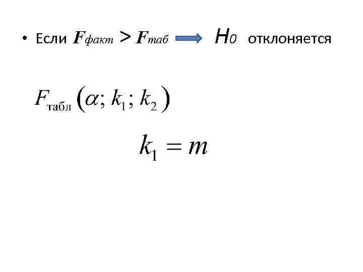  • Если Fфакт > Fтаб H 0 отклоняется 