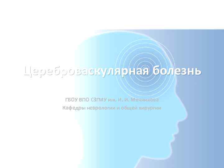 Цереброваскулярная болезнь ГБОУ ВПО СЗГМУ им. И. И. Мечникова Кафедры неврологии и общей хирургии