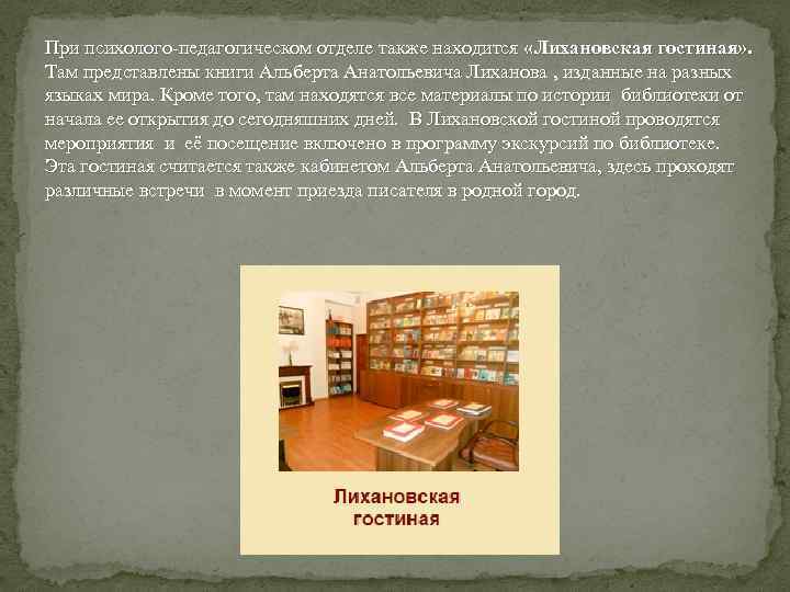 При психолого-педагогическом отделе также находится «Лихановская гостиная» . Там представлены книги Альберта Анатольевича Лиханова