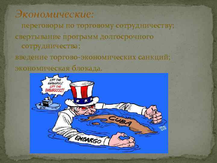 Экономические: переговоры по торговому сотрудничеству; свертывание программ долгосрочного сотрудничества; введение торгово-экономических санкций; экономическая блокада.