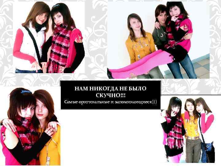 НАМ НИКОГДА НЕ БЫЛО СКУЧНО!!! Самые оригинальные и запоминающиеся))) 