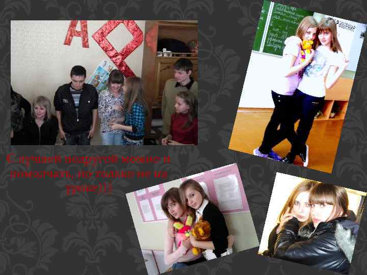 С лучшей подругой можно и помолчать, но только не на уроке))) 