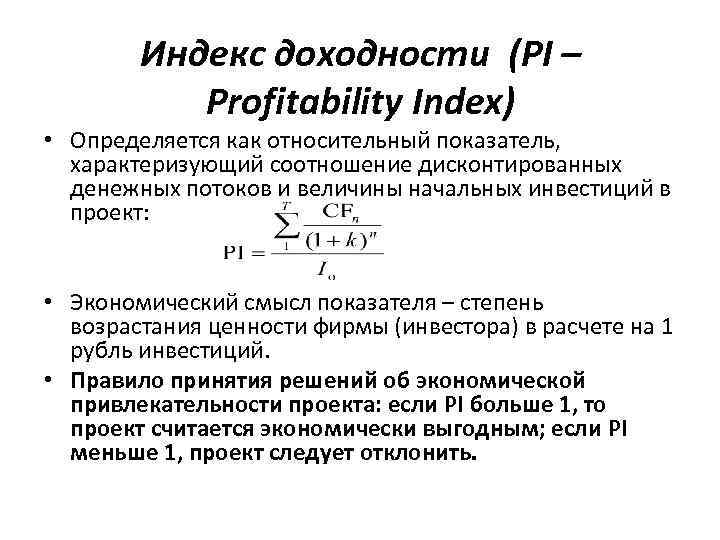 Индекс доходности (PI – Profitability Index) • Определяется как относительный показатель, характеризующий соотношение дисконтированных
