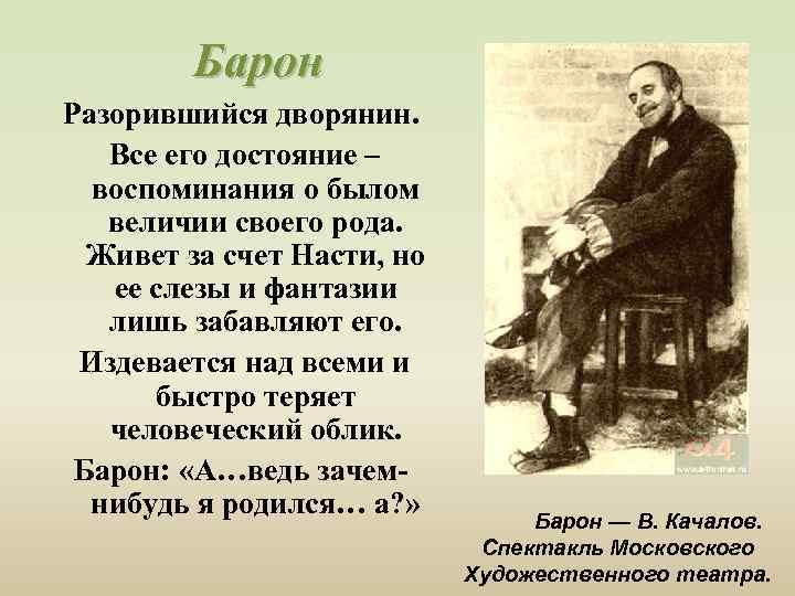 Барон Разорившийся дворянин. Все его достояние – воспоминания о былом величии своего рода. Живет