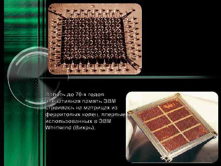 Вплоть до 70 -х годов оперативная память ЭВМ строилась на матрицах из ферритовых колец,