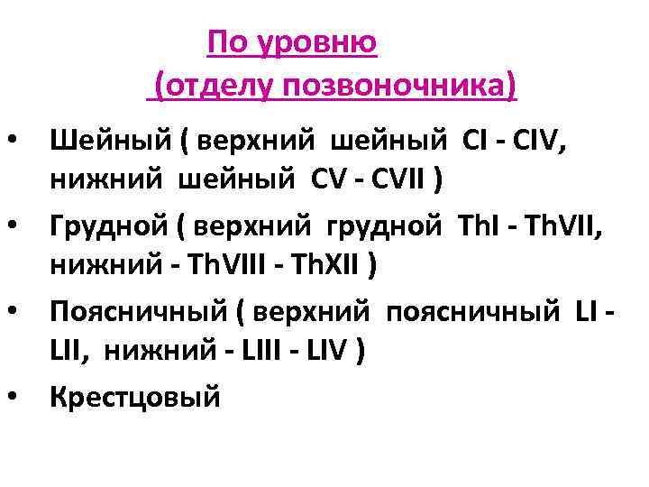 По уровню (отделу позвоночника) • Шейный ( верхний шейный CI - CIV, нижний шейный