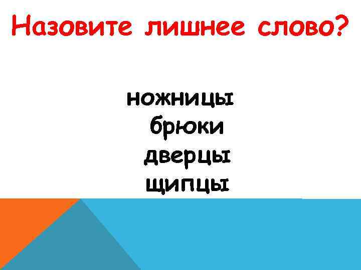 Назовите лишнее слово? ножницы брюки дверцы щипцы 