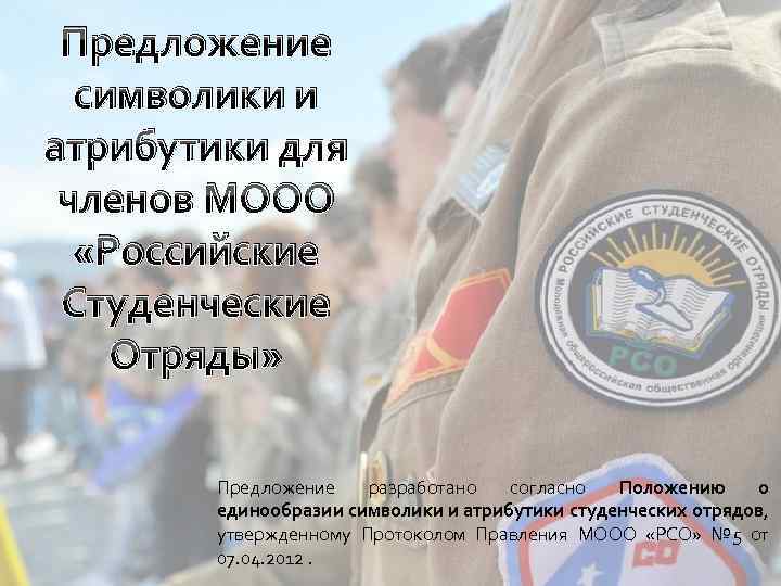 Предложение символики и атрибутики для членов МООО «Российские Студенческие Отряды» Предложение разработано согласно Положению