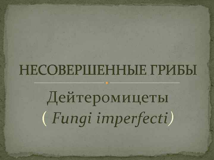 НЕСОВЕРШЕННЫЕ ГРИБЫ Дейтеромицеты ( Fungi imperfecti) 