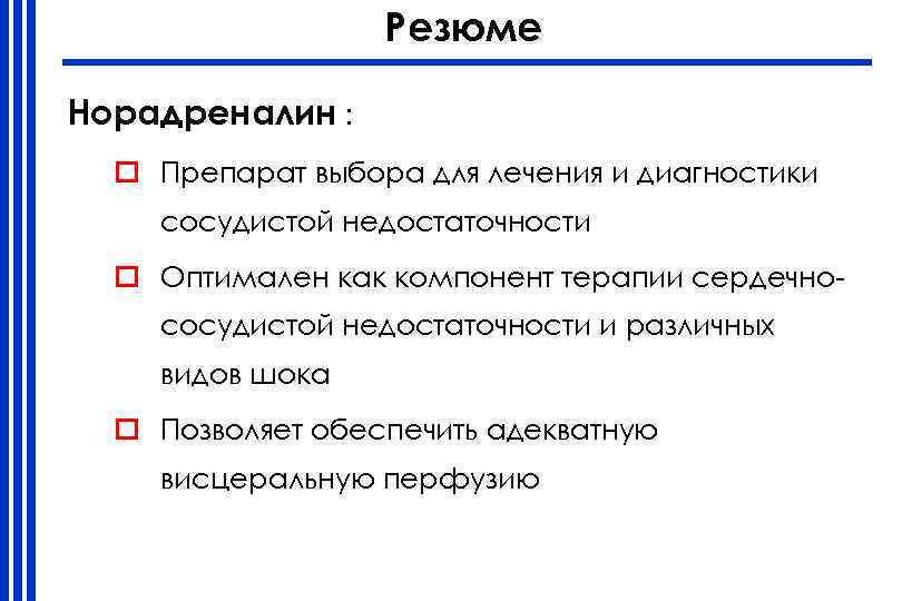 Резюме Норадреналин : o Препарат выбора для лечения и диагностики сосудистой недостаточности o Оптимален