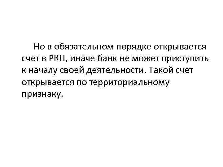  Но в обязательном порядке открывается счет в РКЦ, иначе банк не может приступить