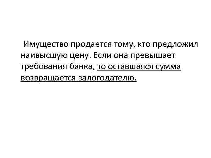 Имущество продается тому, кто предложил наивысшую цену. Если она превышает требования банка, то оставшаяся
