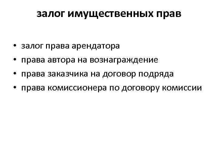 залог имущественных прав • • залог права арендатора права автора на вознаграждение права заказчика