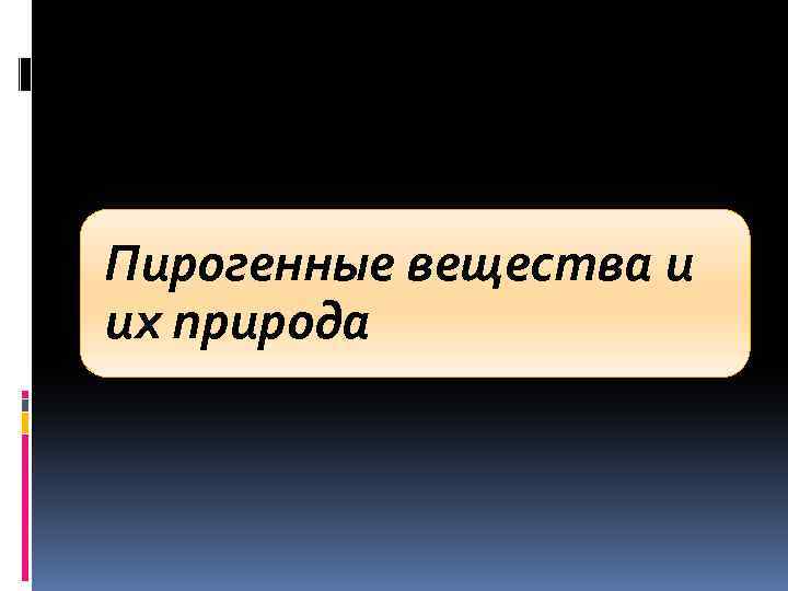 Пирогенные вещества и их природа 